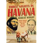 Three Nights in Havana: Pierre Trudeau, Fidel Castro and the Cold War World book cover