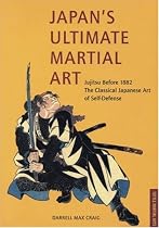 Japan's Ultimate Martial Art: Jujitsu Before 1882 the Classical Japanese Art of Self-Defense