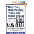 Alan Clark: A Life in his Own Words: The Edited Diaries 1972 - 1999: The Complete Diaries 1972 - 1999