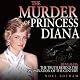 The Murder of Princess Diana: Revealed: The Truth Behind the Assassination of the Century