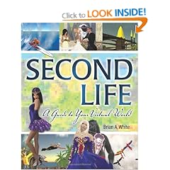 Second Life: A Guide to Your Virtual World