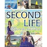 Second Life: A Guide to Your Virtual World ~ Brian A. White