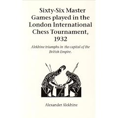 Sixty-Six Master Games Played in the London International Chess Tournament, 1932: Alekhine Triumphs in the Capital of the British Empire (Hardinge Simpole chess classics)