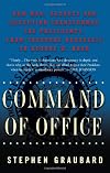 Command of Office: How War, Secrecy, And Deception Transformed the Presidency, from Theodore Roosevelt to George W. Bush