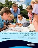 Guiding the Behaviour of Children and Young People Linking Theory and Practice 0-18 Years (Hodder Arnold Publication)