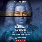 Balthasar Neumann - Architekt der Ewigkeit. Sein Leben, seine Vision.: Sein Leben, seine Vision (H�rbuch) - Markus Grimm
