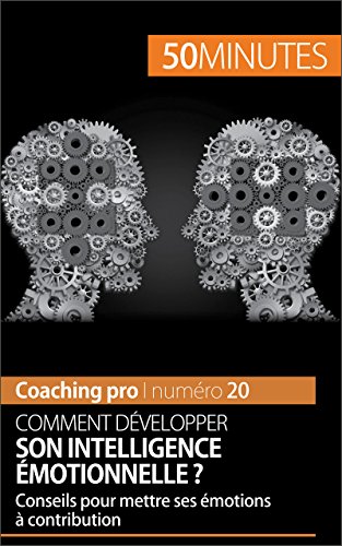 Comment développer son intelligence émotionnelle ?: Conseils pour mettre ses émotions à contribution (Coaching pro t. 20) (French Edition)
