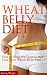 Wheat Belly Diet: How to Shed the Pounds and Lose Your Wheat Belly Fast!