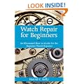 Watch Repair For Beginners: An Illustrated How-to-Guide for the Beginner Watch Repairer