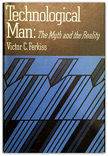 Technological Man: The Myth and the Reality, by Victor C. Ferkiss