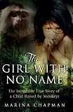 The girl with no name : the incredible true story of a child raised by monkeys