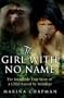 The Girl with No Name: The Incredible True Story of a Child Raised by Monkeys