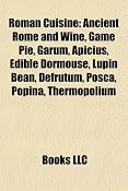 Amazon.com: Roman Cuisine: Ancient Rome and Wine, Game Pie, Garum, Apicius, Edible Dormouse, Lupin Bean, Defrutum, Posca, Popina, Thermopolium (9781156960455): Books