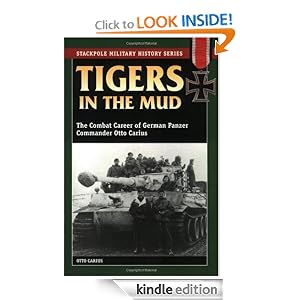 Tigers in the Mud: The Combat Career of German Panzer Commander Otto Carius (Stackpole Military History Series)