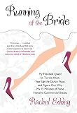 Running of the Bride: My Frenzied Quest to Tie the Knot, Tear Up the Dance Floor, and Figure Out Why My 15 Minutes of Fame Included Commercial Breaks