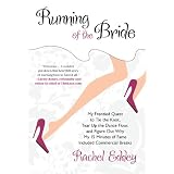 Running of the Bride: My Frenzied Quest to Tie the Knot, Tear Up the Dance Floor, and Figure Out Why My 15 Minutes of Fame Included Commercial Breaks