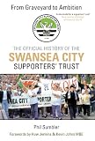 From Graveyard to Ambition : the official history of the Swansea City Supporters' Trust