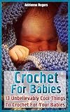 Crochet For Babies: 13 Unbelievably Cool Things To Crochet For Your Babies