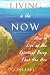 Living in the Now: How to Live as the Spiritual Being That You Are