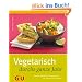 Vegetarisch durchs ganze Jahr: Fleischlos gl�cklich mit Genussrezepten von einfach bis ganz besonders (GU einfach clever Relaunch 2007)