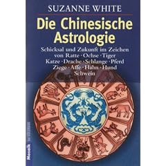 Die Chinesische Astrologie: Schicksal und Zukunft im Zeichen von Ratte, Ochse, - Tiger, Katze, Drache, Schlange, Pferd, Ziege, Affe,  - Hahn, Hund, Schwein