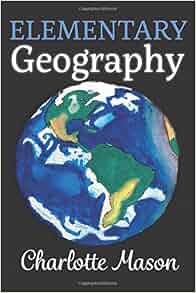 Elementary Geography: Charlotte Mason, Amy M Edwards, Christina J Mugglin: 9780990552963: Amazon ...