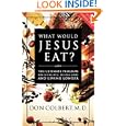 What Would Jesus Eat?: The Ultimate Program for Eating Well, Feeling Great, and Living Longer by Don Colbert