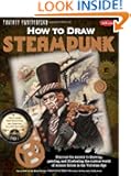 How to Draw Steampunk: Discover the secrets to drawing, painting, and illustrating the curious world of science fiction in...
