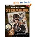 How to Draw Steampunk: Discover the Secrets to Drawing, Painting, and Illustrating the Curious World of Science Fiction in the Victorian Age (How to Draw: Fantasy Underground (Walter Foster))