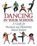 Dancing in Your School: A Guide for Preschool and Elementary School Teachers