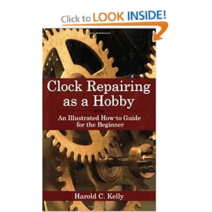 Clock Repairing as a Hobby: An Illustrated How-To Guide for the Beginner by Harold C. Kelly