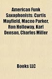 American Funk Saxophonists: Curtis Mayfield, Maceo Parker, Ron Holloway, Karl Denson, Charles Miller