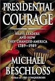 Presidential Courage: Brave Leaders and How They Changed America 1789-1989