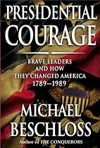 Presidential Courage: Brave Leaders and How They Changed America 1789-1989