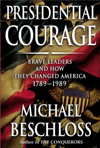Presidential Courage: Brave Leaders and How They Changed America 1789-1989