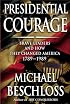 Presidential Courage: Brave Leaders and How They Changed America 1789-1989