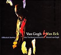 Van Gogh by Van Eck: A Musical Journey Into The Heart and Soul of Vincent van Gogh