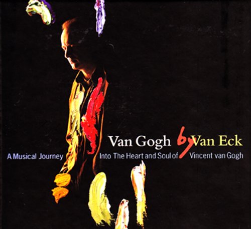 Van Gogh by Van Eck: A Musical Journey Into The Heart and Soul of Vincent van Gogh