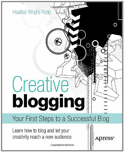 Creative Blogging: Your First Steps to a Successful Blog