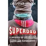 Superdad: A Memoir of Rebellion, Drugs and Fatherhoodby Christopher Shulgan