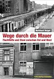 Wege durch die Mauer: Fluchthilfe und Stasi zwischen Ost und West - Burkhart Veigel
