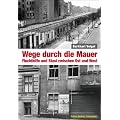Wege durch die Mauer: Fluchthilfe und Stasi zwischen Ost und West