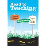 Road to Teaching: A Guide to Teacher Training, Student Teaching, and Finding a Job