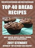 Top 40 Newest Easiest Popular & Healthy Bread Recipes For Both Vegetarians And Non-Vegetarians