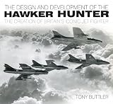 The design and development of the Hawker Hunter : the creation of Britain's iconic jet fighter