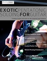 Exotic Pentatonic Soloing for Guitar: Creative Scales and Licks for the Inspired Lead Guitarist Exotic Pentatonic Soloing for Guitar: Creative Scales and Licks for the Inspired Lead Guitarist