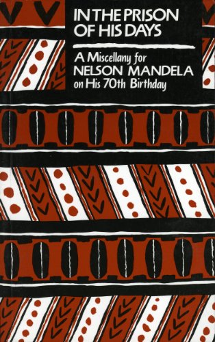 In the Prison of his Days: A Miscellany for Nelson Mandela on his 70th Birthday