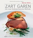 Zart garen: Die neue Niedrigtemperatur-Methode - Werner Wirth