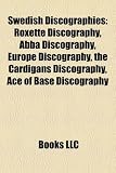 Swedish Discographies: Roxette Discography, Abba Discography, Europe Discography, the Cardigans Discography, Ace of Base Discography