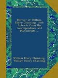 Memoir of William Ellery Channing, with Extracts from His Correspondence and Manuscripts ...